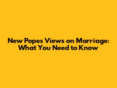 New Pope's Views on Marriage: What You Need to Know