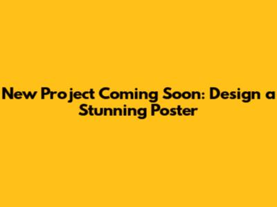 New Project Coming Soon: Design a Stunning Poster