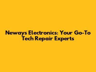 Neways Electronics: Your Go-To Tech Repair Experts