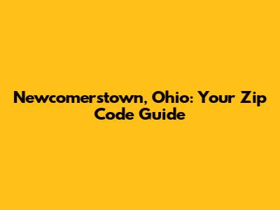 Newcomerstown, Ohio: Your Zip Code Guide