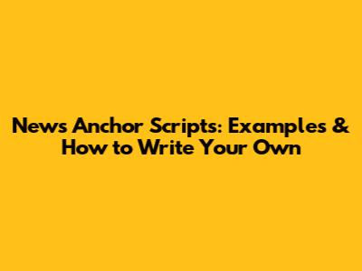 News Anchor Scripts: Examples & How to Write Your Own