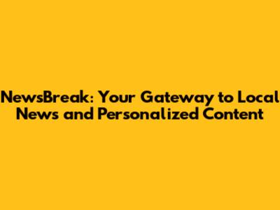 NewsBreak: Your Gateway to Local News and Personalized Content