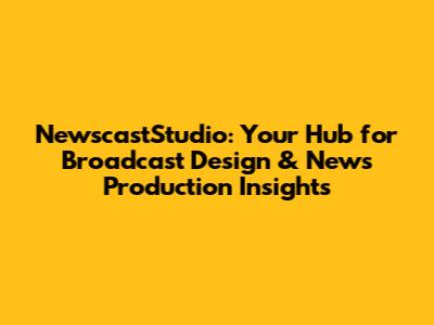 NewscastStudio: Your Hub for Broadcast Design & News Production Insights