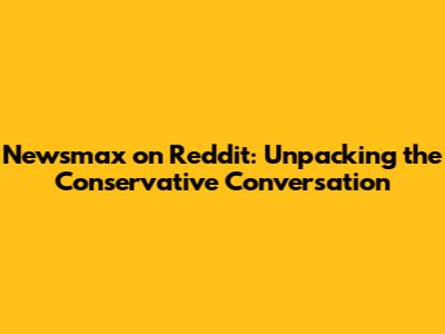 Newsmax on Reddit: Unpacking the Conservative Conversation