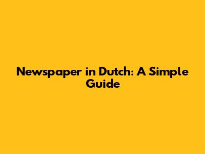 Newspaper in Dutch: A Simple Guide