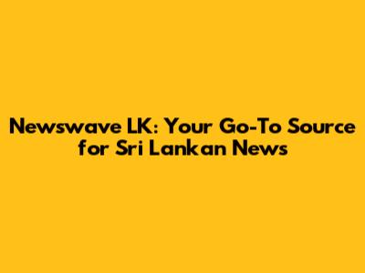 Newswave LK: Your Go-To Source for Sri Lankan News