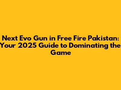 Next Evo Gun in Free Fire Pakistan: Your 2025 Guide to Dominating the Game