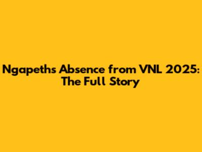 Ngapeth's Absence from VNL 2025: The Full Story