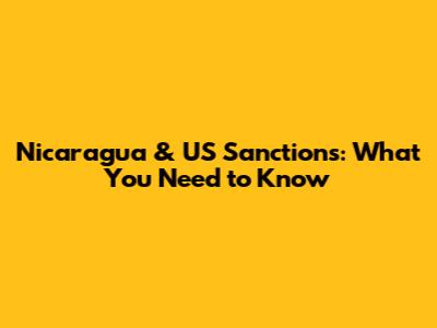 Nicaragua & US Sanctions: What You Need to Know