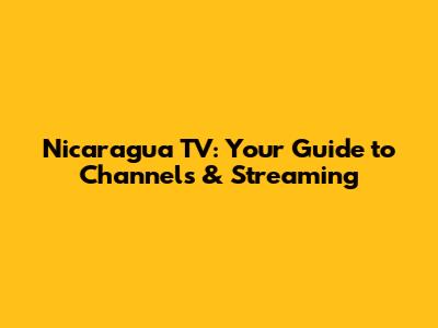 Nicaragua TV: Your Guide to Channels & Streaming