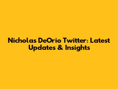 Nicholas DeOrio Twitter: Latest Updates & Insights