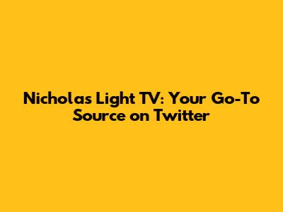 Nicholas Light TV: Your Go-To Source on Twitter