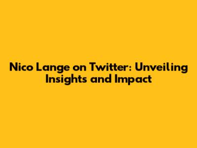 Nico Lange on Twitter: Unveiling Insights and Impact
