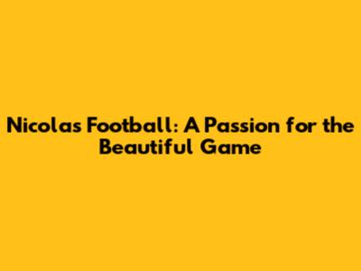 Nicolas Football: A Passion for the Beautiful Game