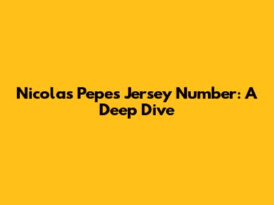 Nicolas Pepe's Jersey Number: A Deep Dive