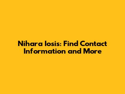 Nihara Iosis: Find Contact Information and More