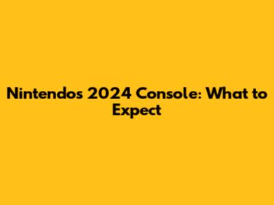 Nintendo's 2024 Console: What to Expect