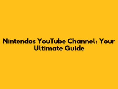 Nintendo's YouTube Channel: Your Ultimate Guide