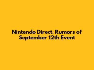 Nintendo Direct: Rumors of September 12th Event