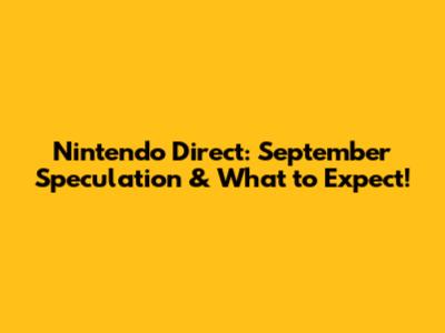 Nintendo Direct: September Speculation & What to Expect!