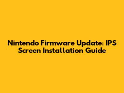 Nintendo Firmware Update: IPS Screen Installation Guide