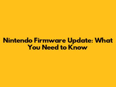 Nintendo Firmware Update: What You Need to Know
