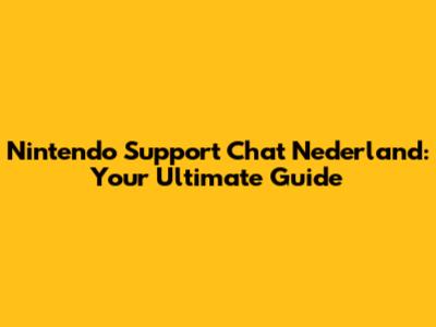 Nintendo Support Chat Nederland: Your Ultimate Guide