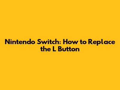Nintendo Switch: How to Replace the L Button