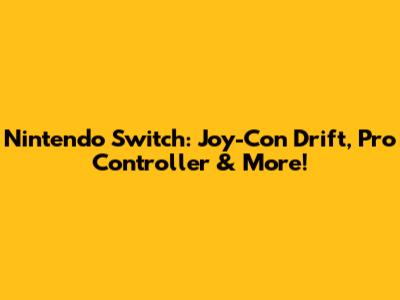 Nintendo Switch: Joy-Con Drift, Pro Controller & More!