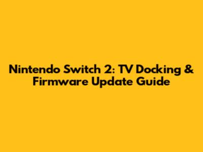 Nintendo Switch 2: TV Docking & Firmware Update Guide