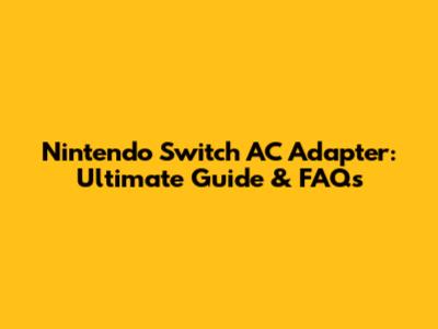 Nintendo Switch AC Adapter: Ultimate Guide & FAQs