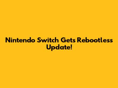 Nintendo Switch Gets Rebootless Update!