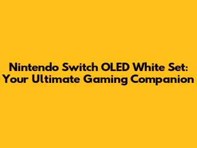 Nintendo Switch OLED White Set: Your Ultimate Gaming Companion
