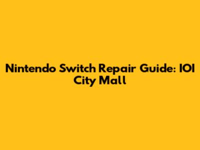 Nintendo Switch Repair Guide: IOI City Mall