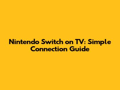 Nintendo Switch on TV: Simple Connection Guide