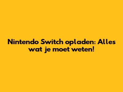 Nintendo Switch opladen: Alles wat je moet weten!