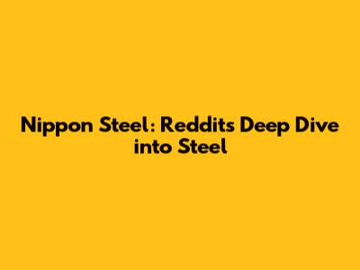 Nippon Steel: Reddit's Deep Dive into Steel