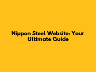 Nippon Steel Website: Your Ultimate Guide