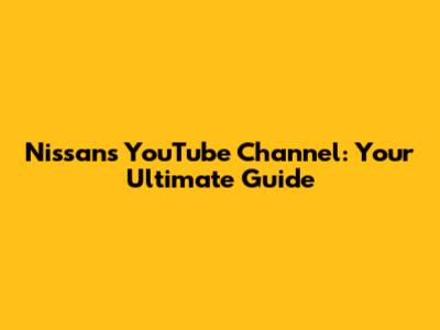 Nissan's YouTube Channel: Your Ultimate Guide