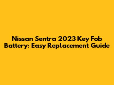 Nissan Sentra 2023 Key Fob Battery: Easy Replacement Guide