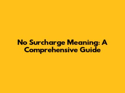 No Surcharge Meaning: A Comprehensive Guide
