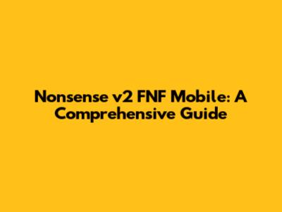 Nonsense v2 FNF Mobile: A Comprehensive Guide