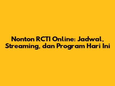Nonton RCTI Online: Jadwal, Streaming, dan Program Hari Ini