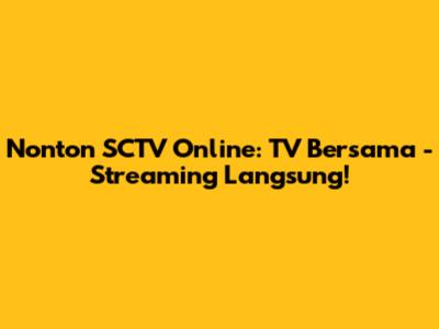 Nonton SCTV Online: TV Bersama - Streaming Langsung!