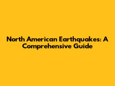 North American Earthquakes: A Comprehensive Guide