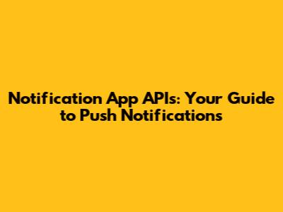 Notification App APIs: Your Guide to Push Notifications