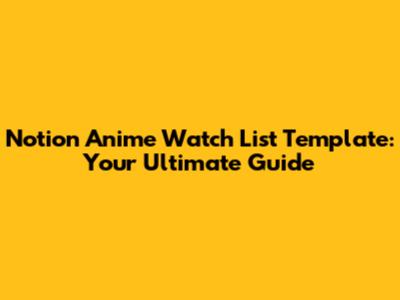 Notion Anime Watch List Template: Your Ultimate Guide