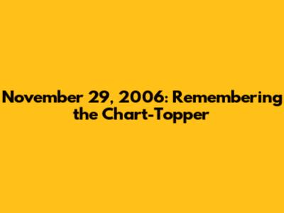 November 29, 2006: Remembering the Chart-Topper