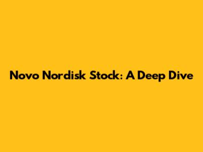 Novo Nordisk Stock: A Deep Dive