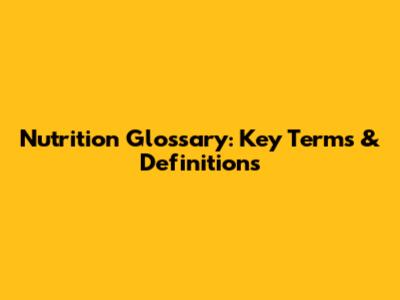 Nutrition Glossary: Key Terms & Definitions